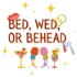 Bed Wed or Behead