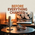 Before Everything Changed