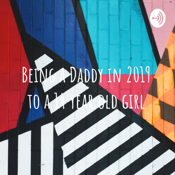 Artwork for Being a Daddy in 2019 to a 14 year old girl