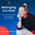 Belonging is a Verb