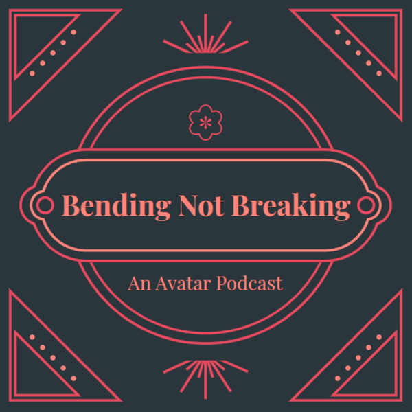 Artwork for Bending Not Breaking: An Avatar The Last Airbender Podcast