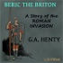 Beric the Briton: a Story of the Roman Invasion by G. A. Henty (1832 - 1902)