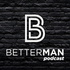BetterMan Podcast