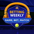 Betting Weekly: Game, Bet, Match