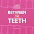 Between the Teeth