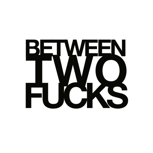 Artwork for Between Two Fucks
