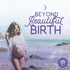 Beyond Beautiful Birth