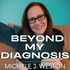 Beyond My Diagnosis with Michele Weston