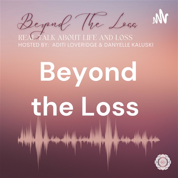 Artwork for Beyond the Loss: Real Talk about Life and Loss