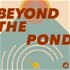 Beyond The Pond