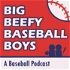Big Beefy Baseball Boys Podcast