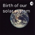 Birth of our solar system
