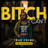 Bitch I Can’t