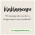 Blablaescape: el mensaje de voz de tu amiga que sí es un podcast