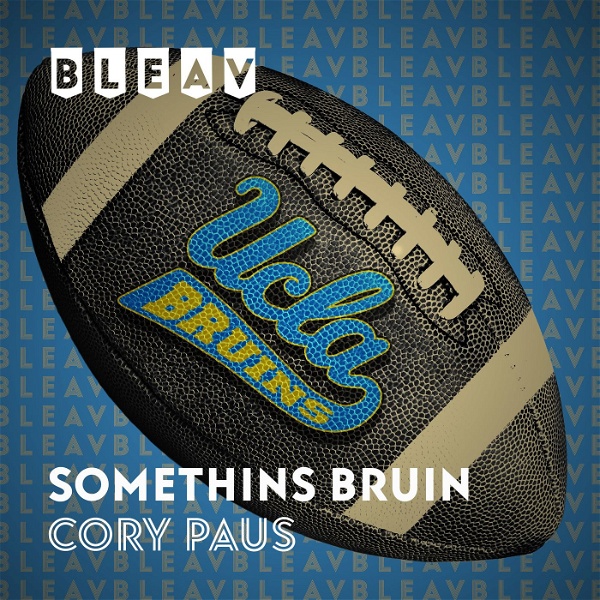 Artwork for Bleav in UCLA Football Somethins Bruin with Cory Paus