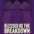 Blessed Be the Breakdown