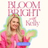 Bloom Bright with Kelly