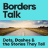 Borders Talk: Dots, Dashes & the Stories They Tell