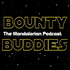 Bounty Buddies - The Mandalorian Podcast