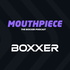 Boxing Podcast BOXXER MOUTHPIECE