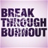 Break Through Burnout