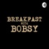 Breakfast with Bobsy