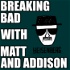 Breaking Bad with Matt and Addison