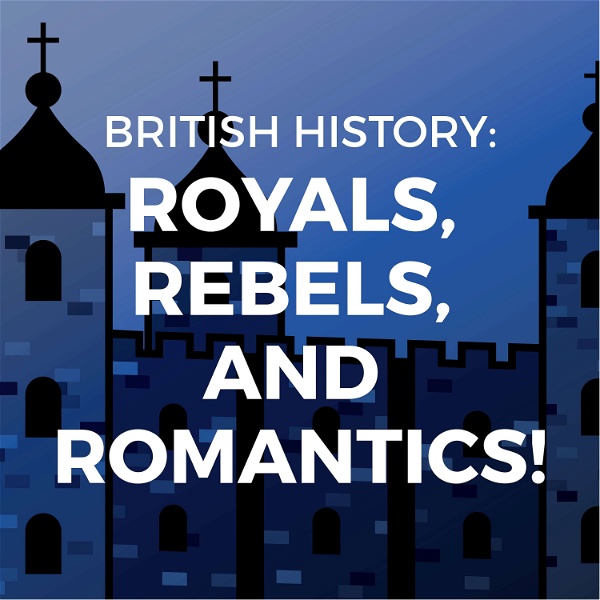 Artwork for British History: Royals, Rebels, and Romantics