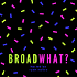 Broad-WHAT?