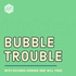 Bubble Trouble