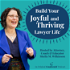 Build Your Joyful and Thriving Lawyer Life// Helping Lawyers Create Joyful and Thriving Careers & Businesses (An Original Cre