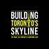 BUILDING TORONTO'S SKYLINE with Nick Ainis