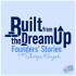 Built From the Dream Up: Founders' Stories