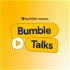 Bumble Talks