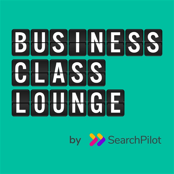 Artwork for Business Class Lounge by SearchPilot, hosted by Will Critchlow