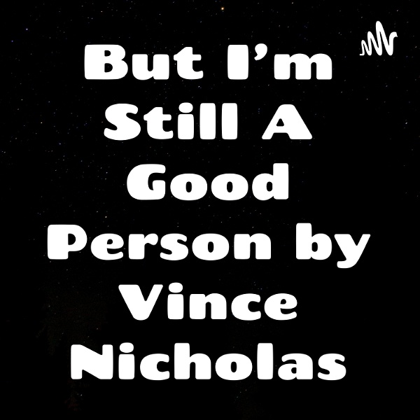 Artwork for But I'm Still A Good Person by Vince Nicholas