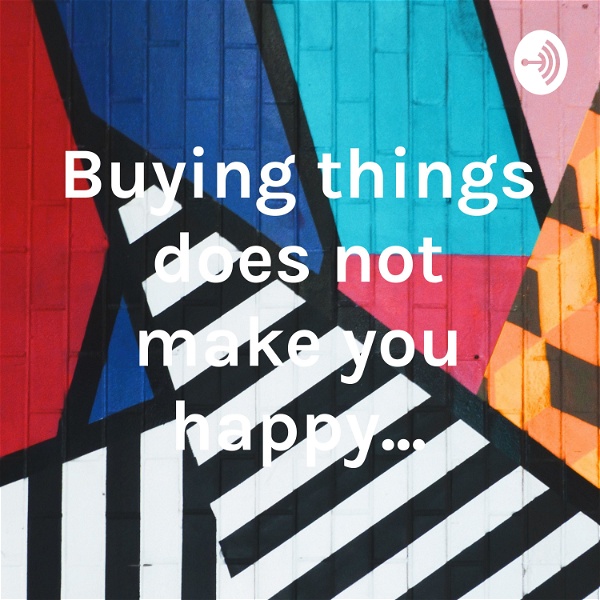Artwork for Buying things does not make you happy...