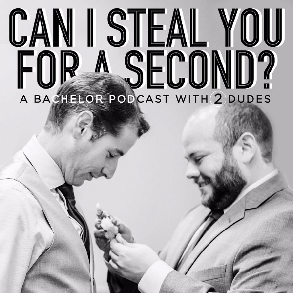 Artwork for Can I Steal You For a Second? A Bachelor Podcast with Two Dudes