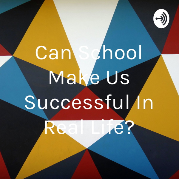 Artwork for Can School Make Us Successful In Real Life?