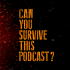 Can You Survive This Podcast?