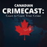 Canadian CrimeCast: Coast to Coast True Crime