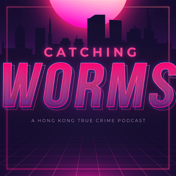 Artwork for Catching Worms: A Hong Kong True Crime Podcast