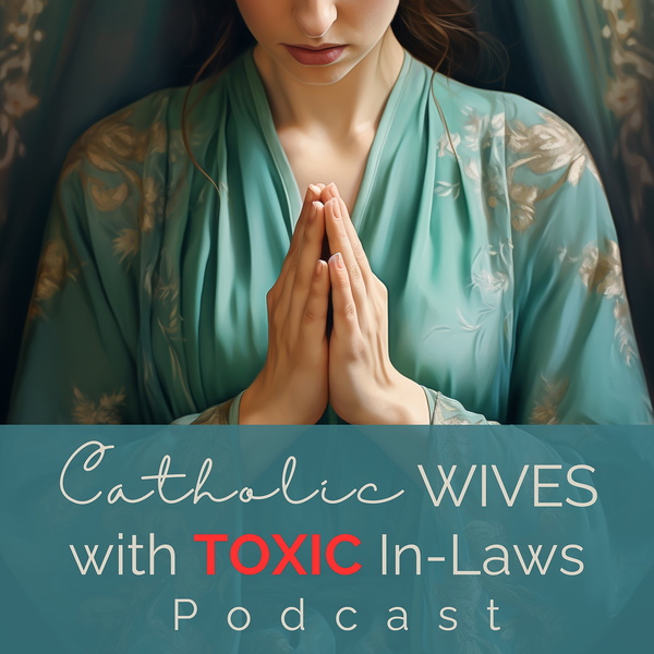 Artwork for Catholic Wives with Toxic In-Laws Podcast