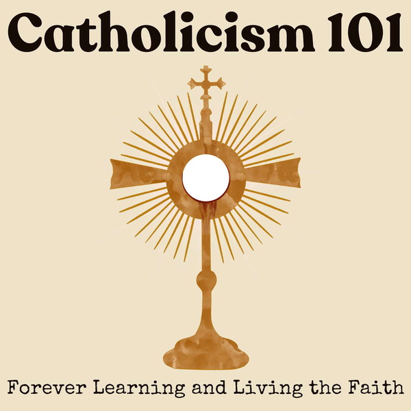 Artwork for Catholicism 101: Forever Learning and Living the Faith