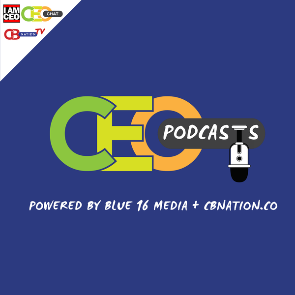 Artwork for CEO Podcasts: CEO Chat Podcast + I AM CEO Podcast Powered by Blue16 Media & CBNation.co
