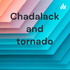 Chadalack and tornado
