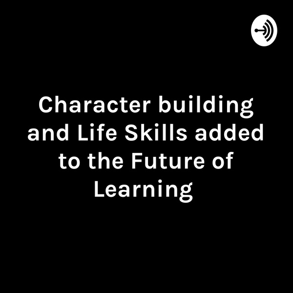 Artwork for Character building and Life Skills added to the Future of Learning