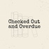 Checked Out and Overdue