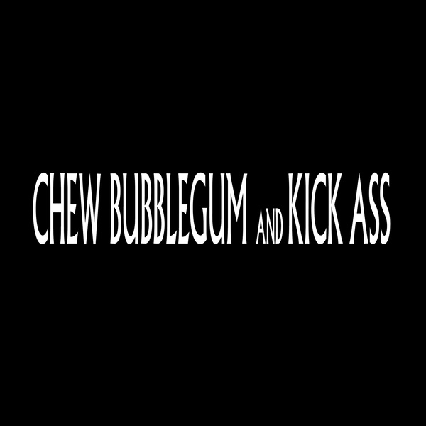 Artwork for Chew Bubblegum and Kick Ass