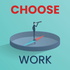 Choose Work